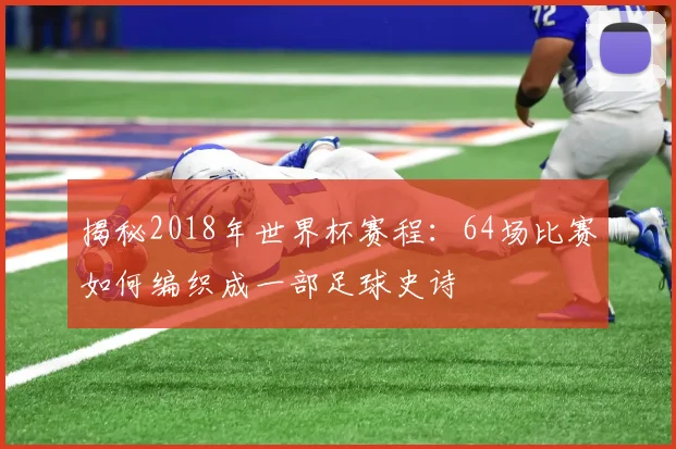 揭秘2018年世界杯赛程：64场比赛如何编织成一部足球史诗
